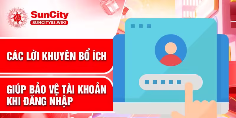 Các lời khuyên bổ ích giúp bảo vệ tài khoản khi đăng nhập