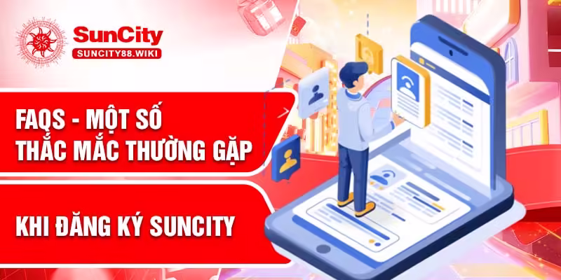 FAQs - Một số thắc mắc thường gặp khi đăng ký Suncity