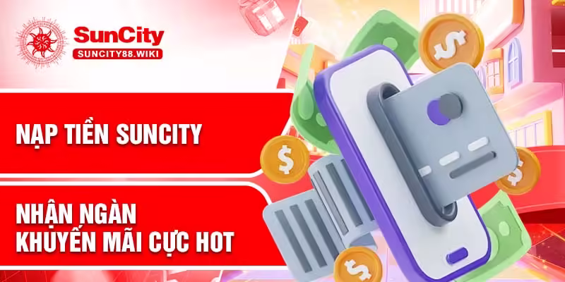 Nạp tiền Suncity nhận ngàn khuyến mãi cực hot
