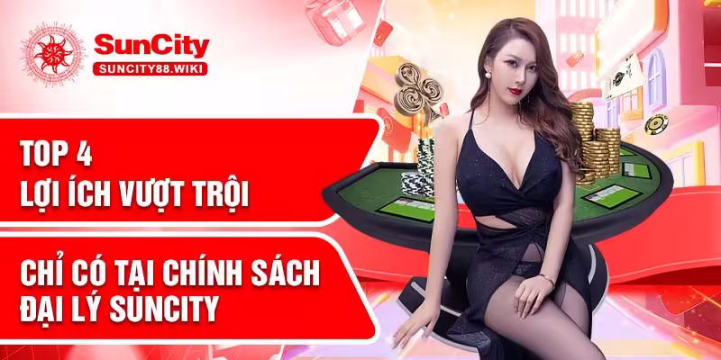 Điểm danh 4 lợi ích chỉ có tại chính sách đại lý Suncity