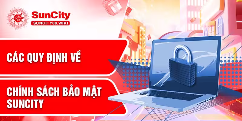 Thông tin chung về quy định trong chính sách bảo mật Suncity