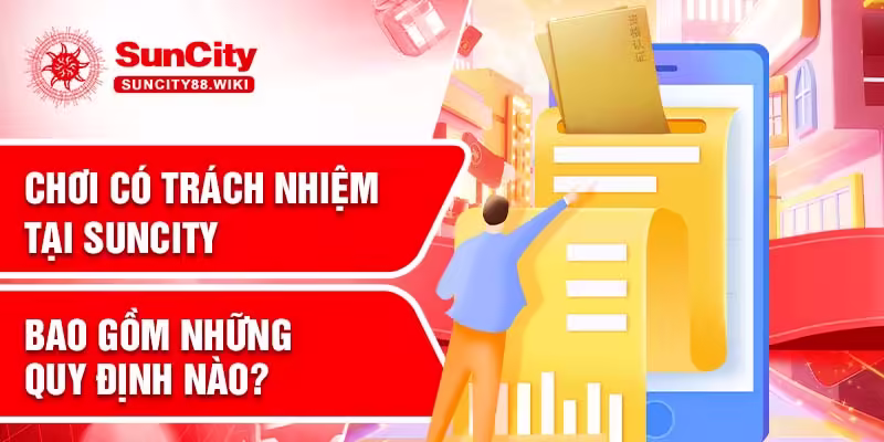 Chơi có trách nhiệm tại Suncity bao gồm những quy định nào?