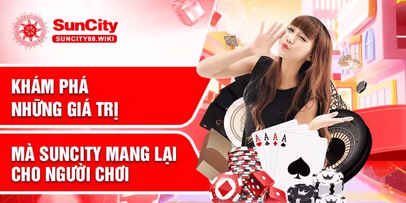 Khám phá những giá trị mà Suncity mang lại cho người chơi