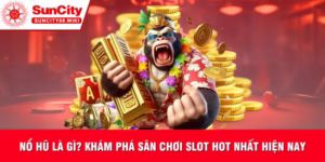 Nổ hũ là gì - Suncity