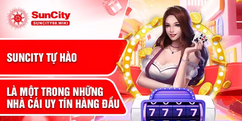Suncity tự hào là một trong những nhà cái uy tín hàng đầu