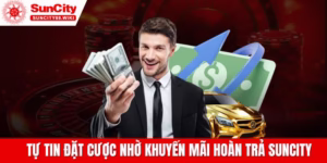 Tự tin đặt cược nhờ Khuyến Mãi Hoàn Trả Suncity