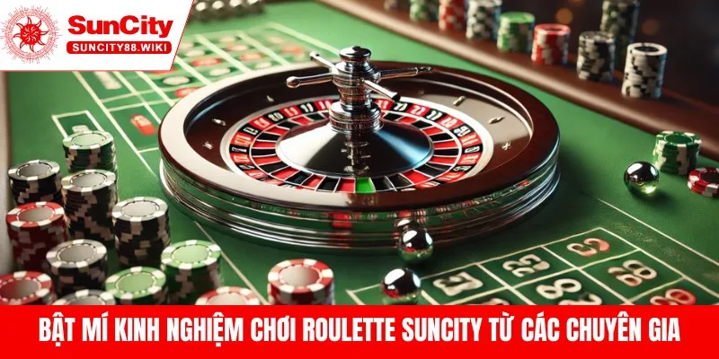 Bật Mí Kinh Nghiệm Chơi Roulette Suncity Từ Các Chuyên Gia