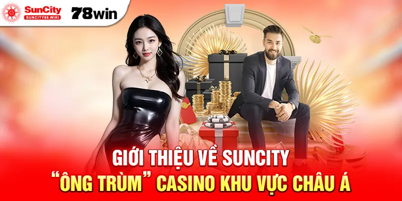 Giới thiệu về Suncity – “Ông trùm” casino khu vực Châu Á