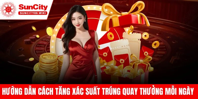 Hướng Dẫn Cách Tăng Xác Suất Trúng Quay Thưởng Mỗi Ngày