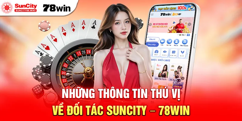 Những Thông Tin Thú Vị Về Đối tác của Suncity - 78WIN
