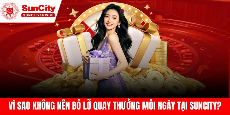 Vì Sao Không nên bỏ lỡ Quay Thưởng Mỗi Ngày Tại Suncity?